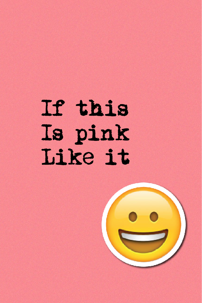 If this
Is pink
Like it
