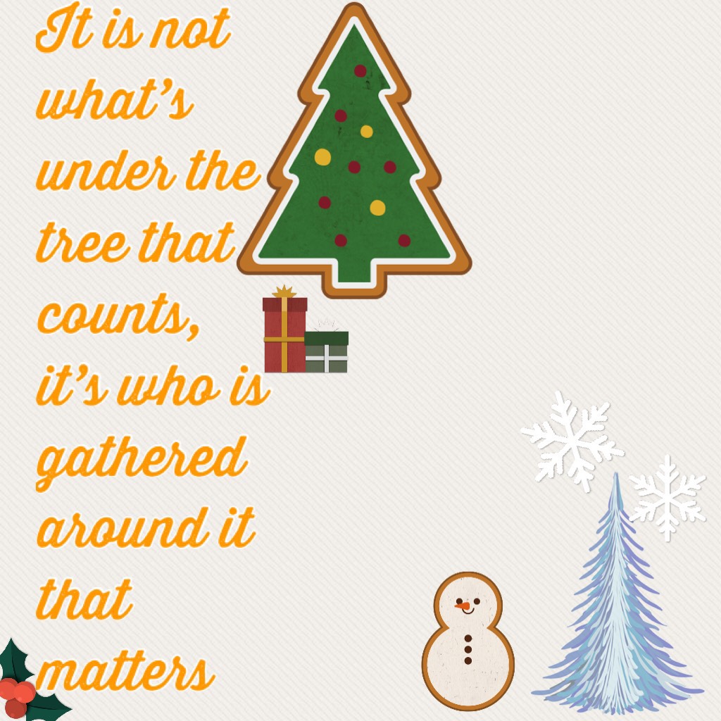 It is not what’s under the tree that counts, it’s who is gathered around it that matters