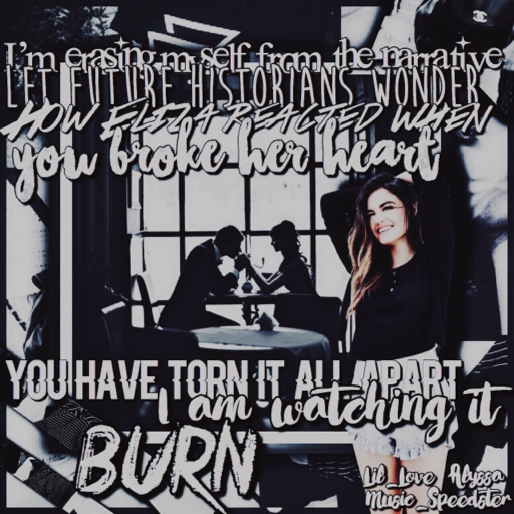 I am obsessed with Hamilton and Burn especially.😭😭😭 This song always makes me cry. Don't ask why I included Lucy Hale. I wanted to and it's my collage so deal with it