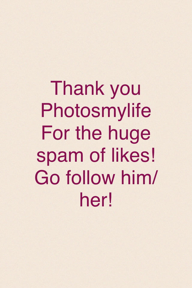 Thank you
Photosmylife
For the huge spam of likes!
Go follow him/her!