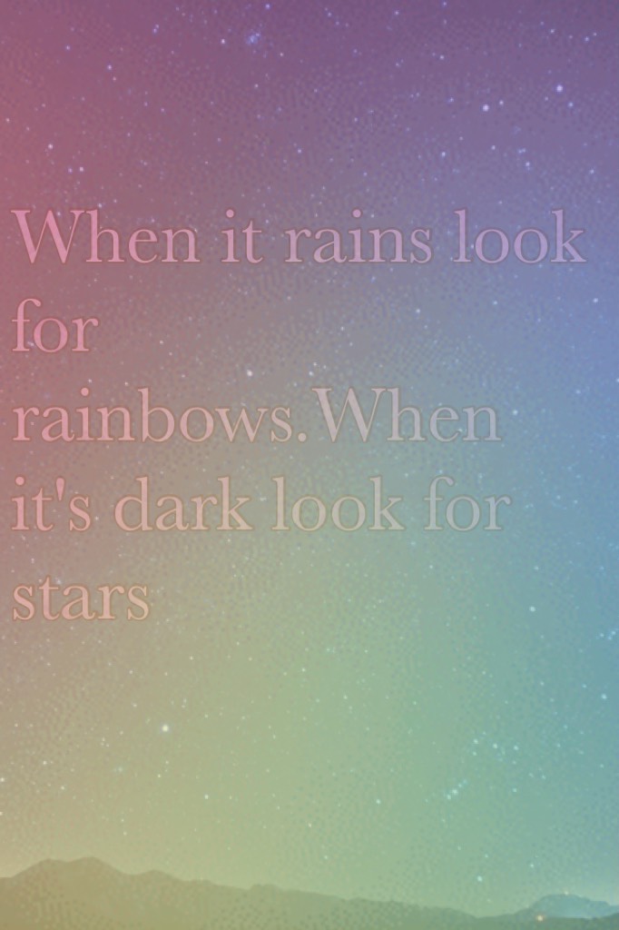 When it rains look for rainbows.When it's dark look for stars.🌈✨