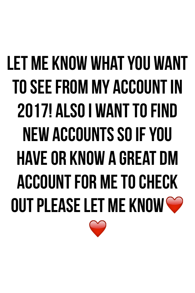 Let me know what you want to see from my account in 2017! Also I want to find new accounts so if You have or know a great DM account for me to check out please let me know❤️❤️