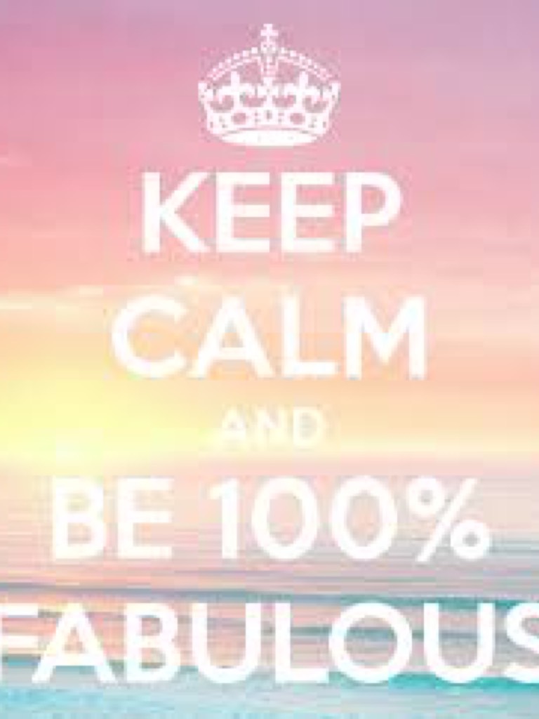 Keep calm and be 100 percent fabulous