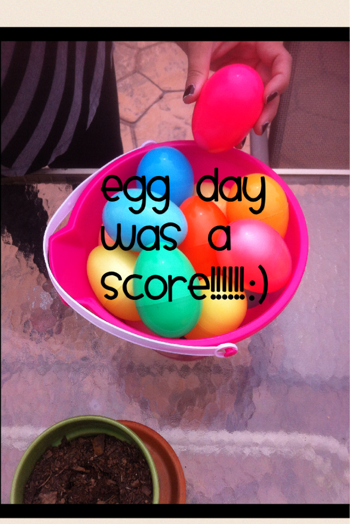 Egg day was a score!!!!!!:)