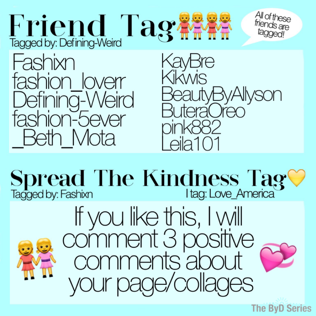 FRIEND TAG + KINDNESS TAG🔥 8/18/16
💛 Snapchat Acc: itsfashionbyd 💛
💙 Polyvore Acc: itsfashionbyd  💙 
💙 Pinterest Acc: itsFashionByD 💙
💜 We Heart It Acc: itsfashionbyd 💜
Lemme know if you followed me💞💞