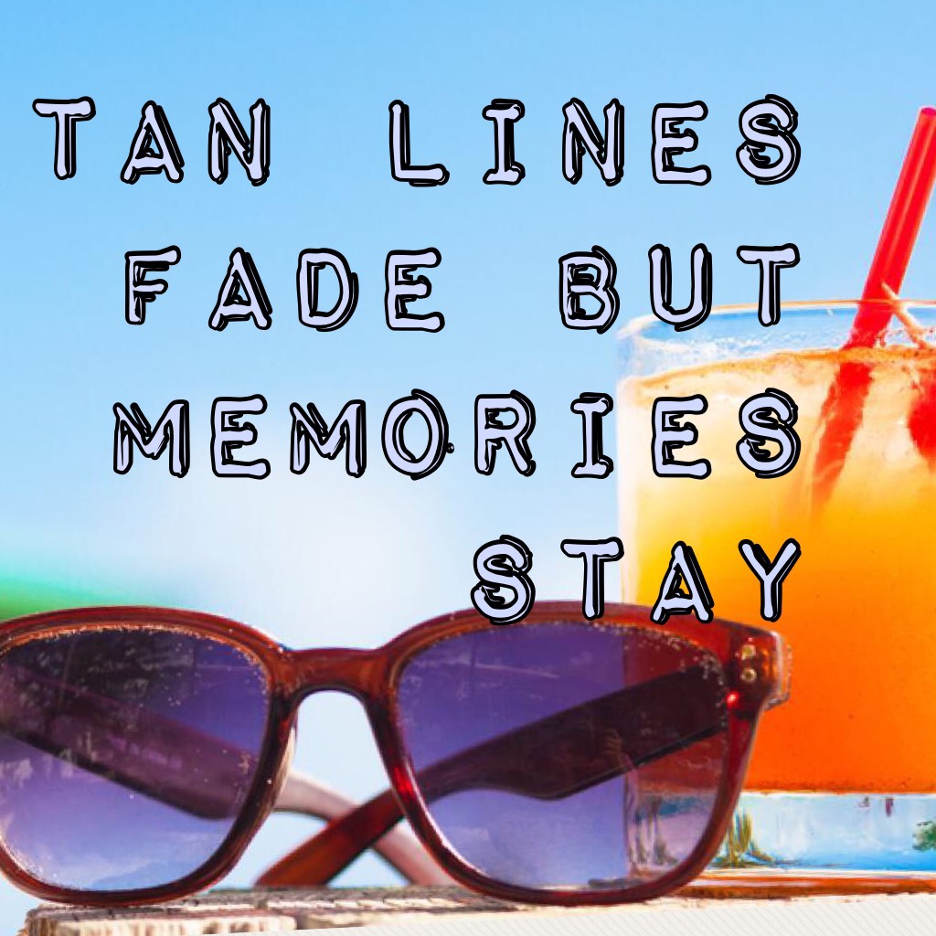 Tan lines fade but memories stay
Have fun!