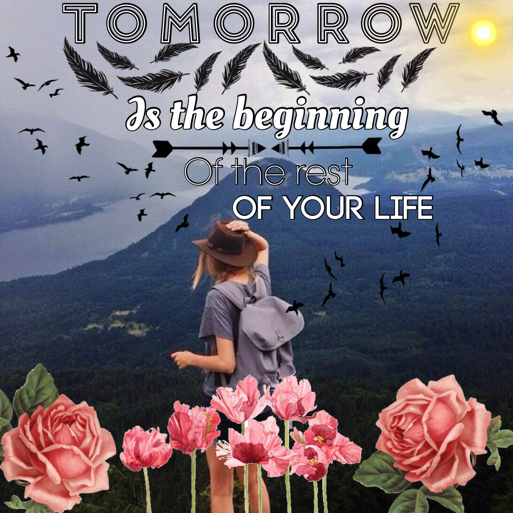 Tomorrow is the beginning of the rest of your life 
