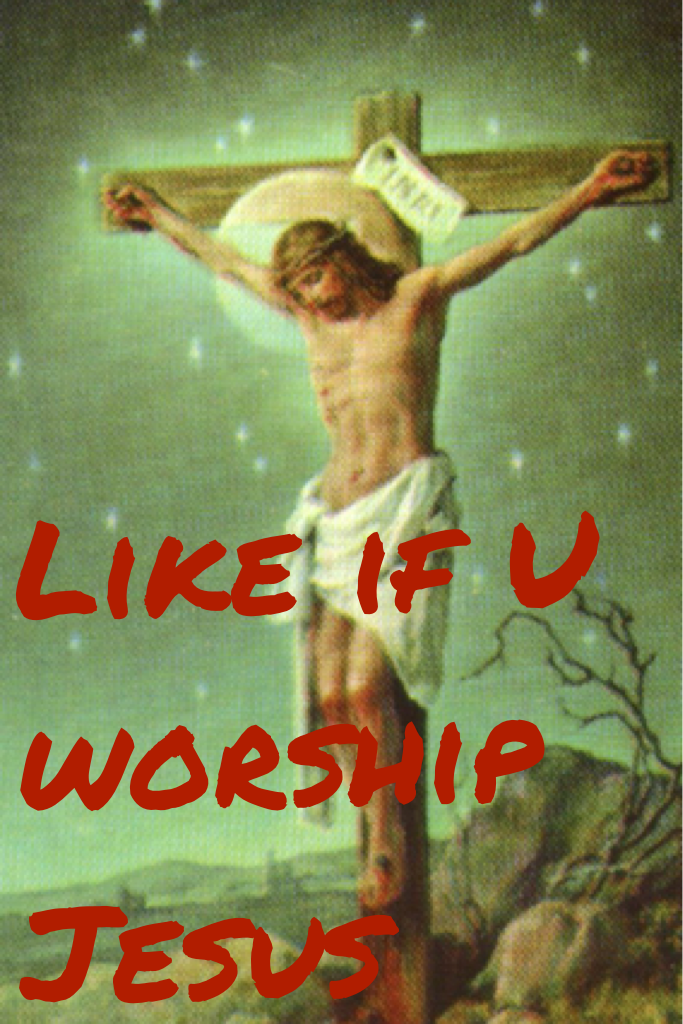 Like if U worship Jesus