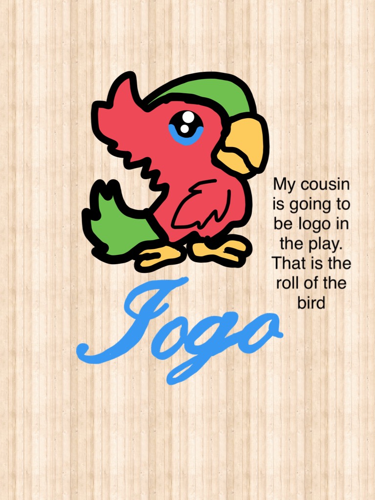 My cousin is going to be Iogo in the play. That is the roll of the bird