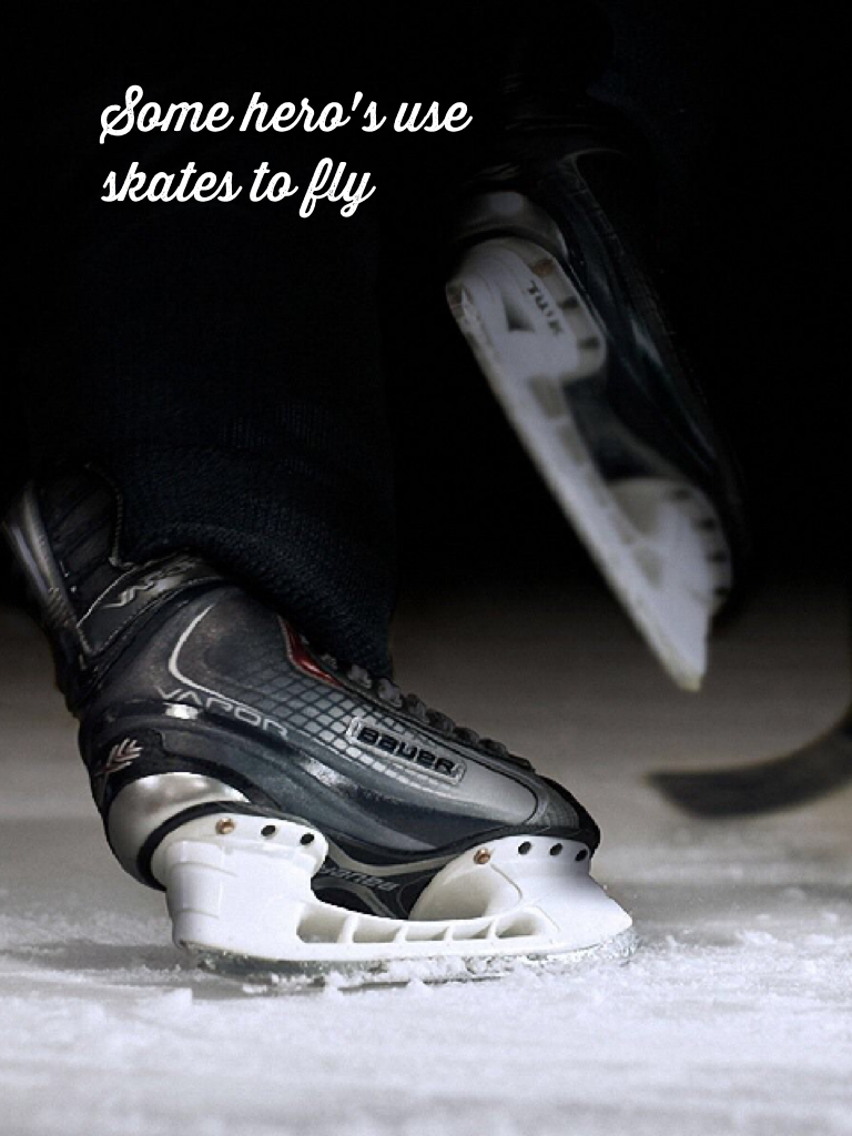 Some hero's use skates to fly