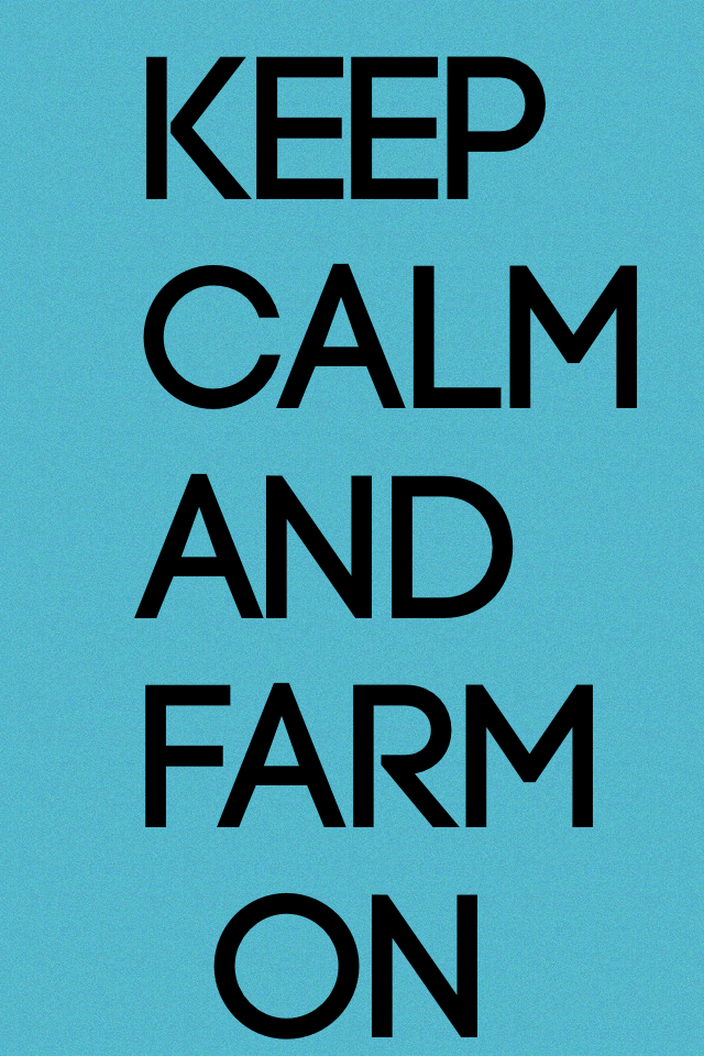 Keep calm
And farm 
 On