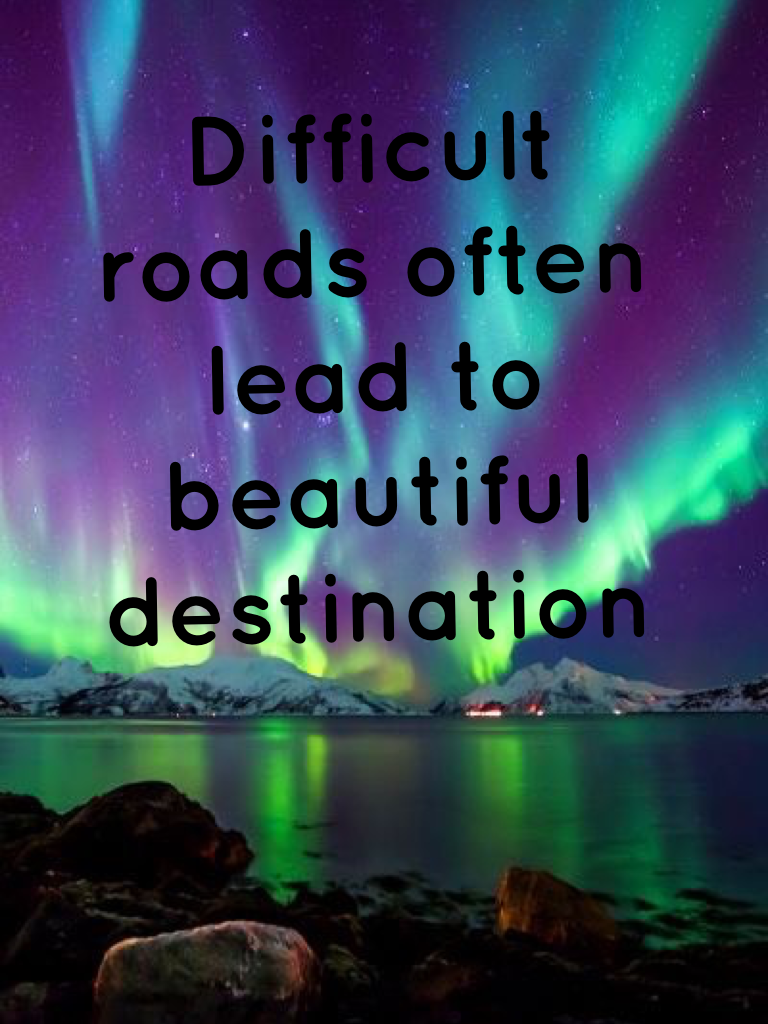 Difficult roads often lead to beautiful destination