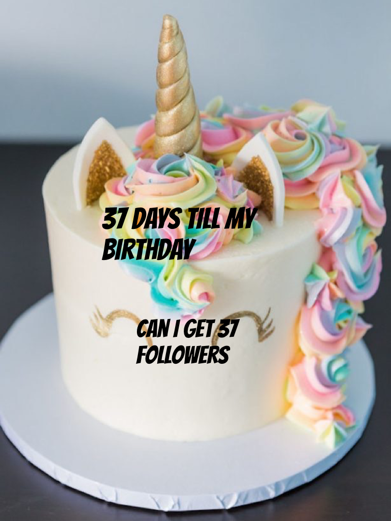 37 days till my birthday can I get 37 more followers ( might turn my account private)
