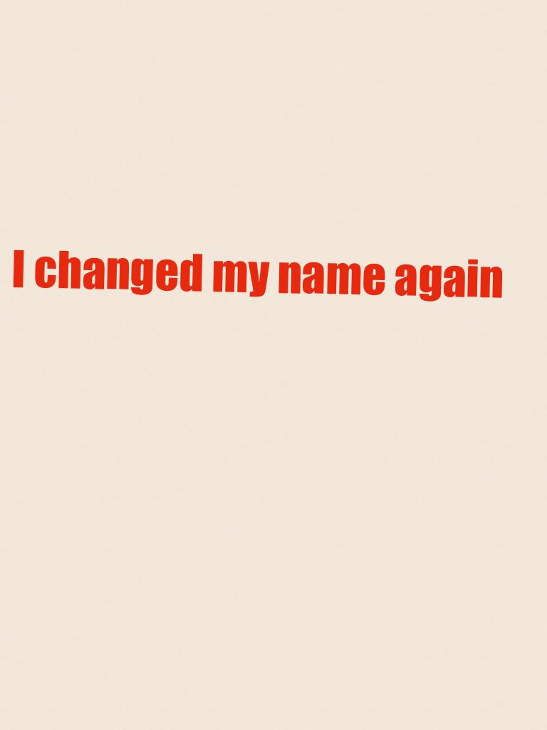 I changed my name again