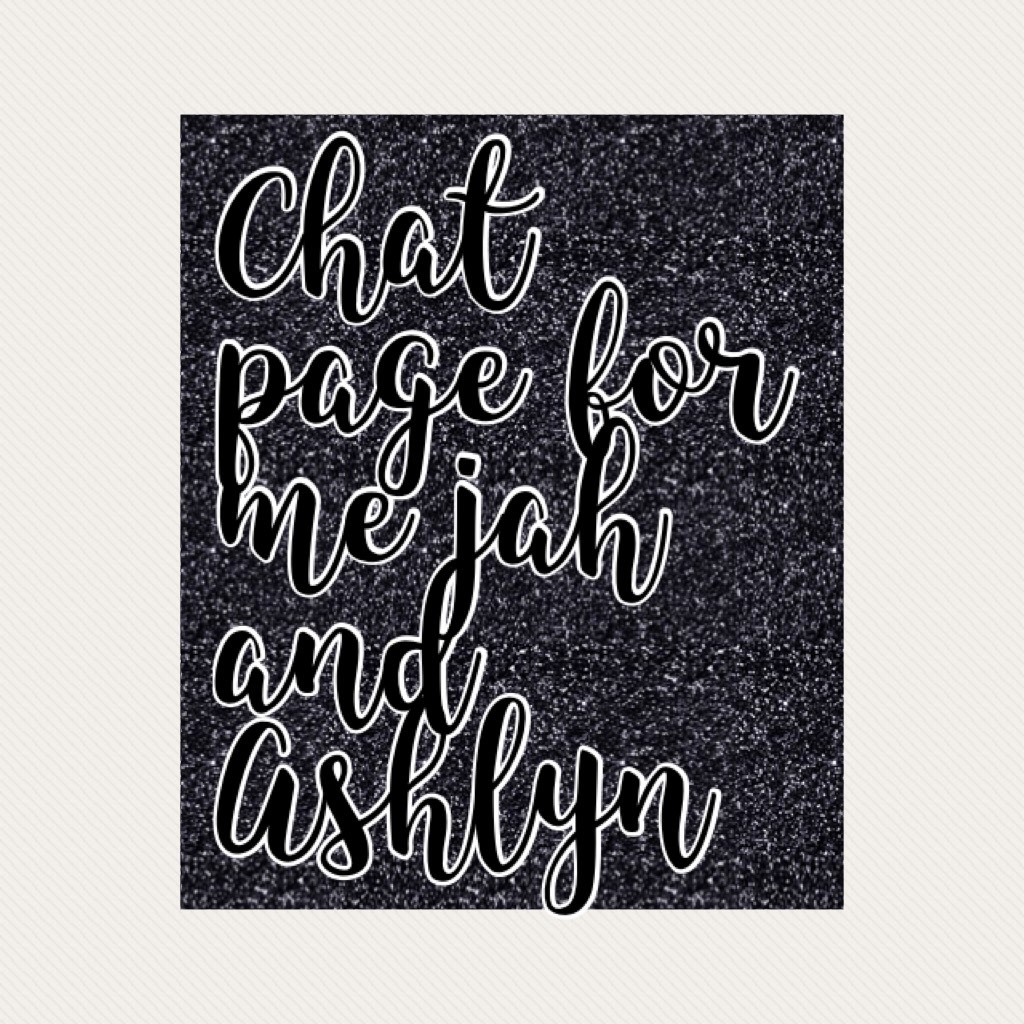 Chat page for me jah and Ashlyn 