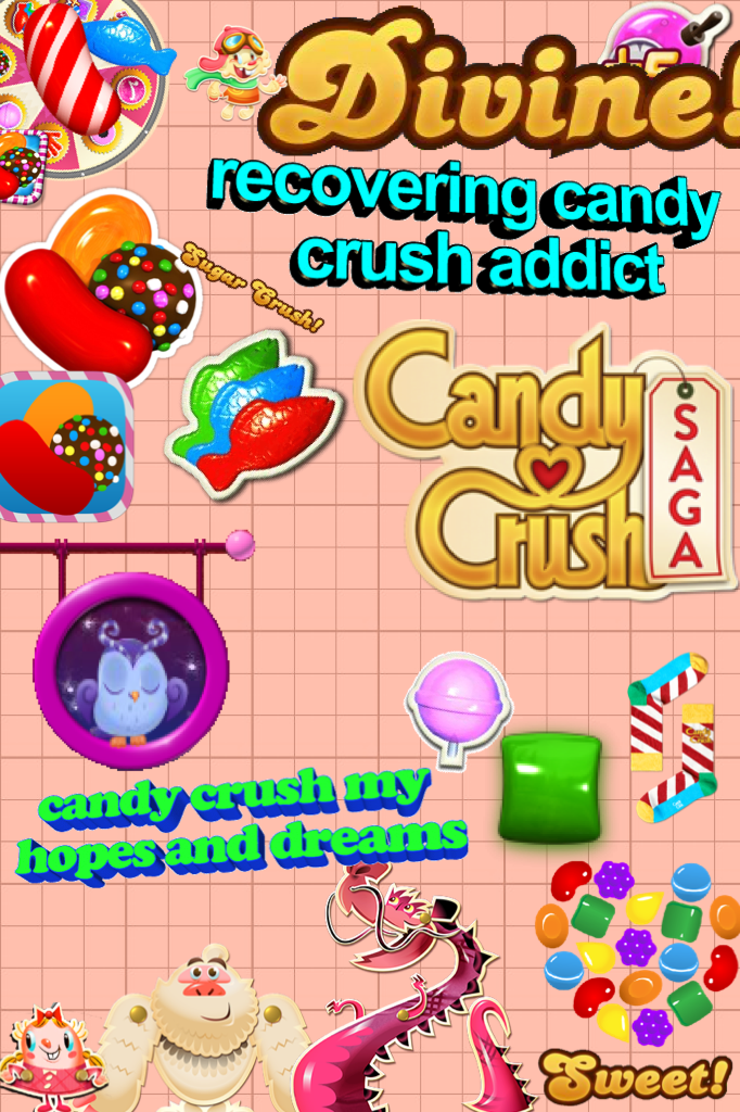 I'm obsessed with candy crush tbh 