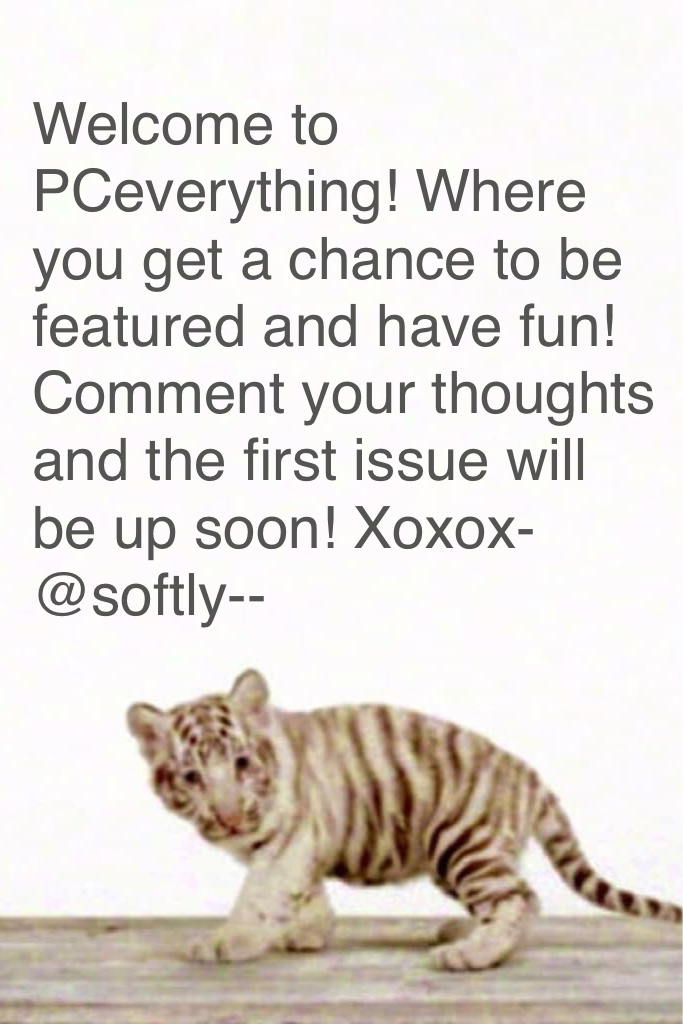 Welcome to PCeverything! Where you get a chance to be featured and have fun! Comment your thoughts and the first issue will be up soon! Xoxox- @softly--