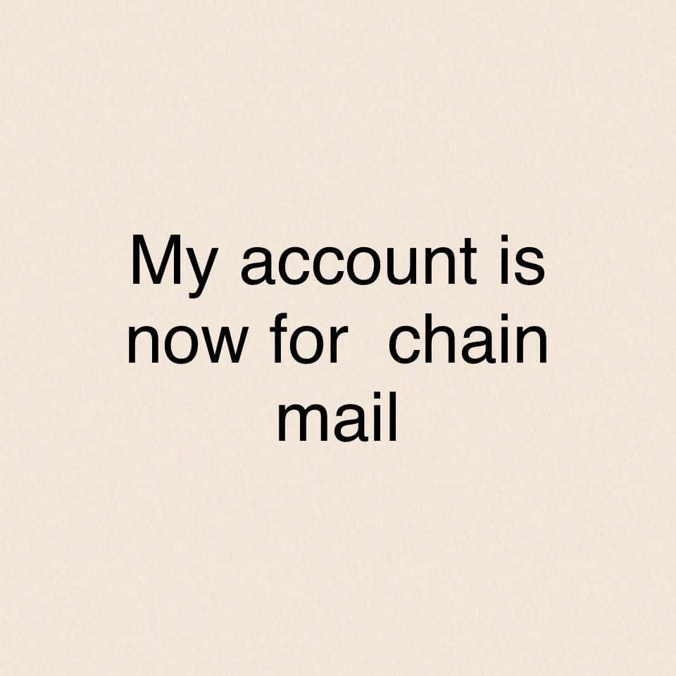 My account is now for  chain mail 