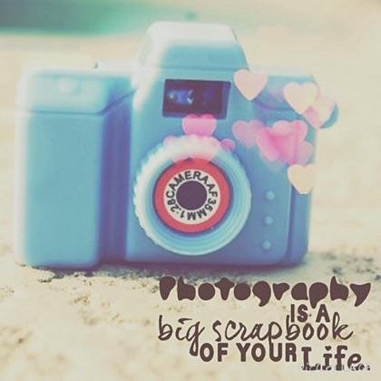 Photography is a big scrapbook of your Life...