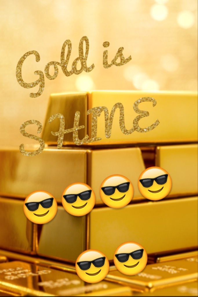 Gold is SHINE😎😎😎😎😎😎 YEAHHHH😎😎!!!
