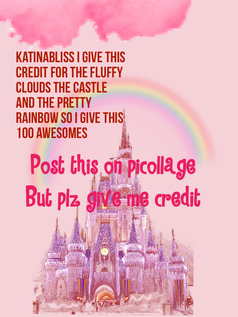 Katinabliss I give this credit for the fluffy clouds the castle and the pretty rainbow so I give this 100 awesomes