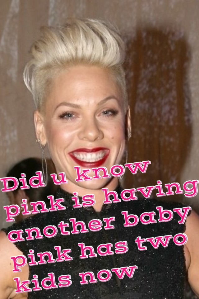 Did u know pink is having another baby pink has two kids now 