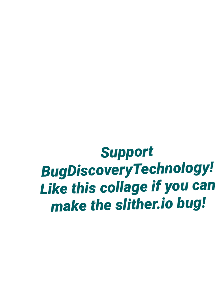 Support BugDiscoveryTechnology! Like this collage if you can make the slither.io bug!