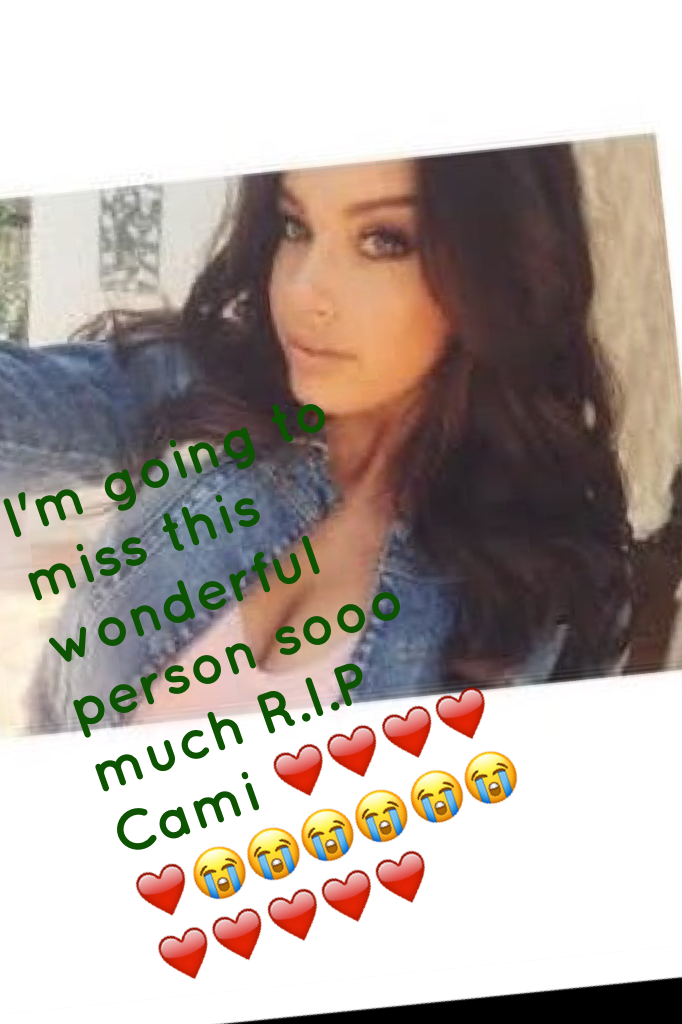 I'm going to miss this wonderful person sooo much R.I.P Cami ❤️️❤️️❤️️❤️️❤️️😭😭😭😭😭😭❤️️❤️️❤️️❤️️❤️️