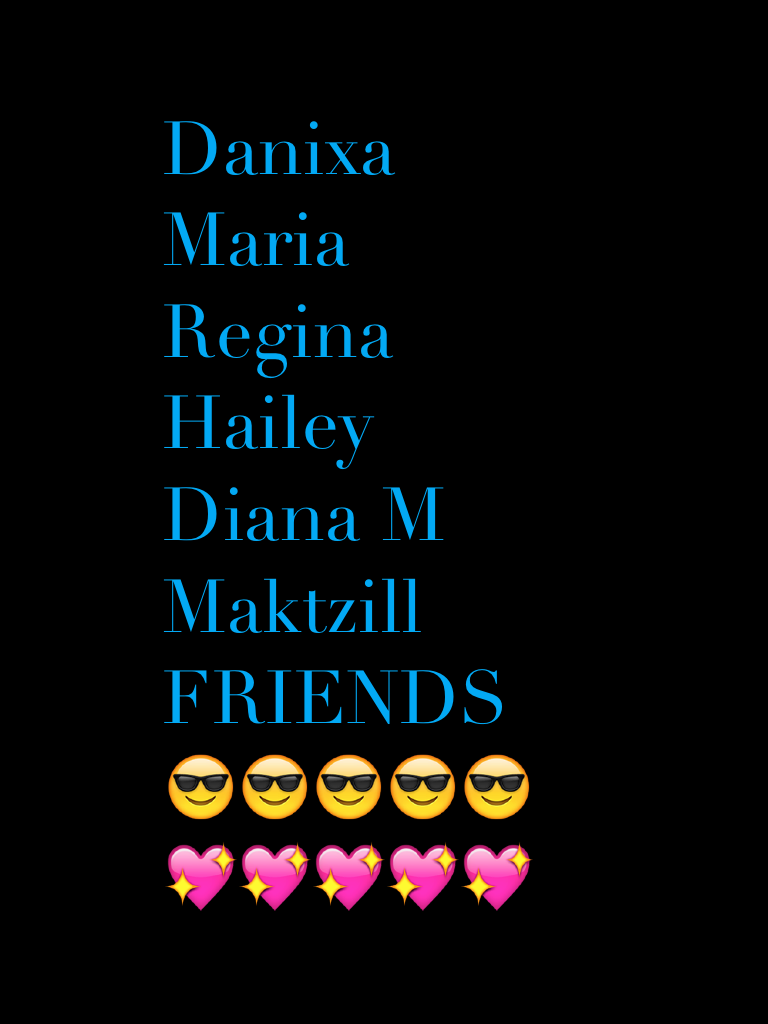 Danixa
Maria
Regina
Hailey
Diana M
Maktzill
FRIENDS
😎😎😎😎😎
💖💖💖💖💖