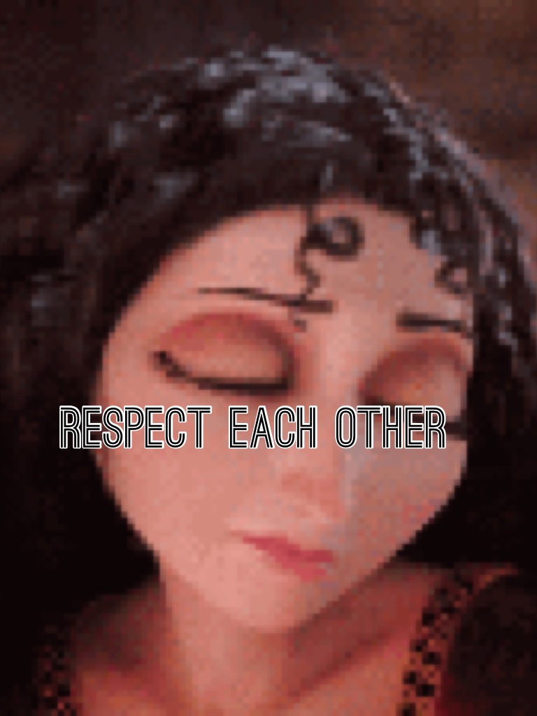 Respect each other