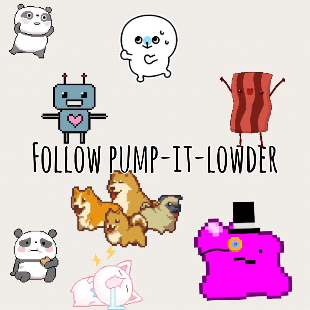 Follow pump-it-lowder