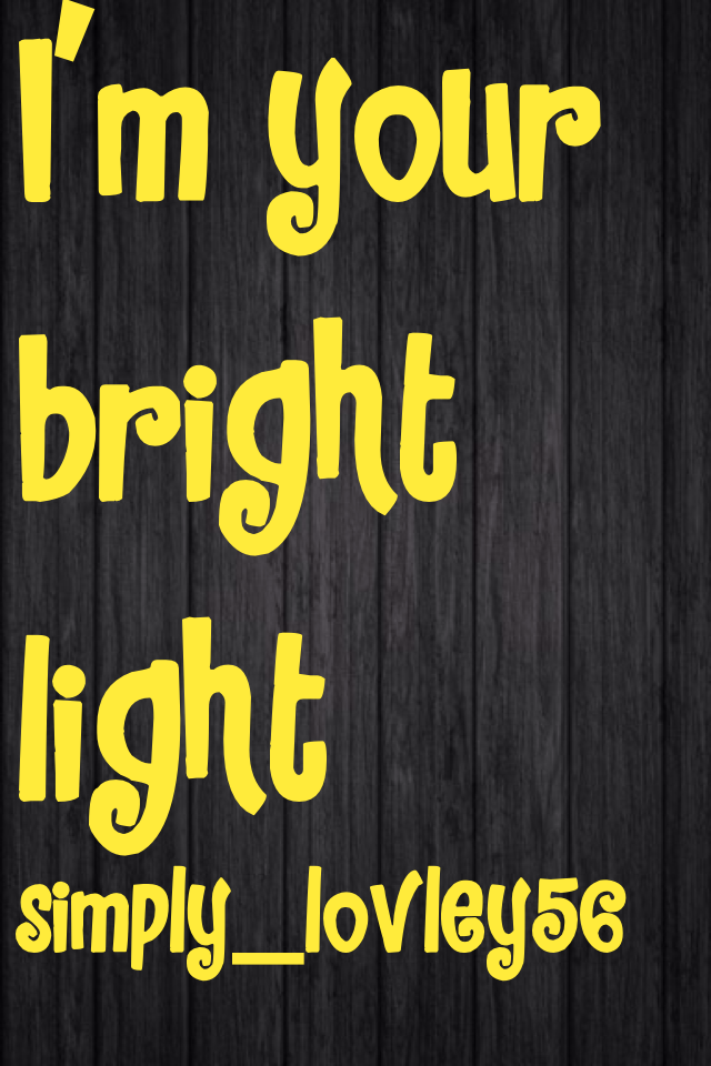 I'm your bright light