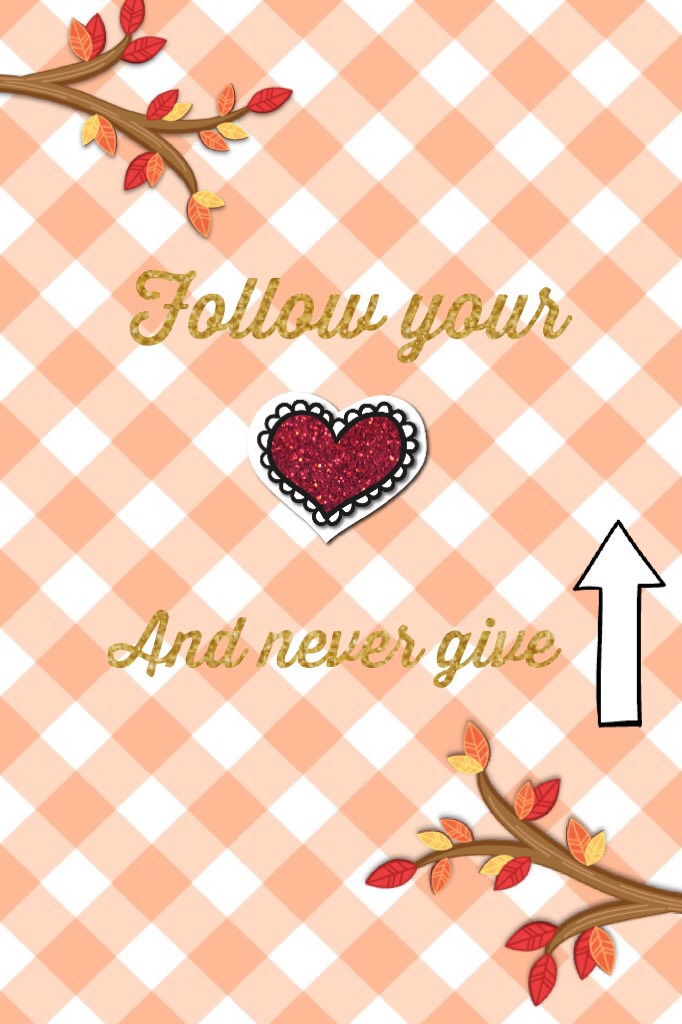 Follow your ❤️ and never give ⬆️
Do u get it?
