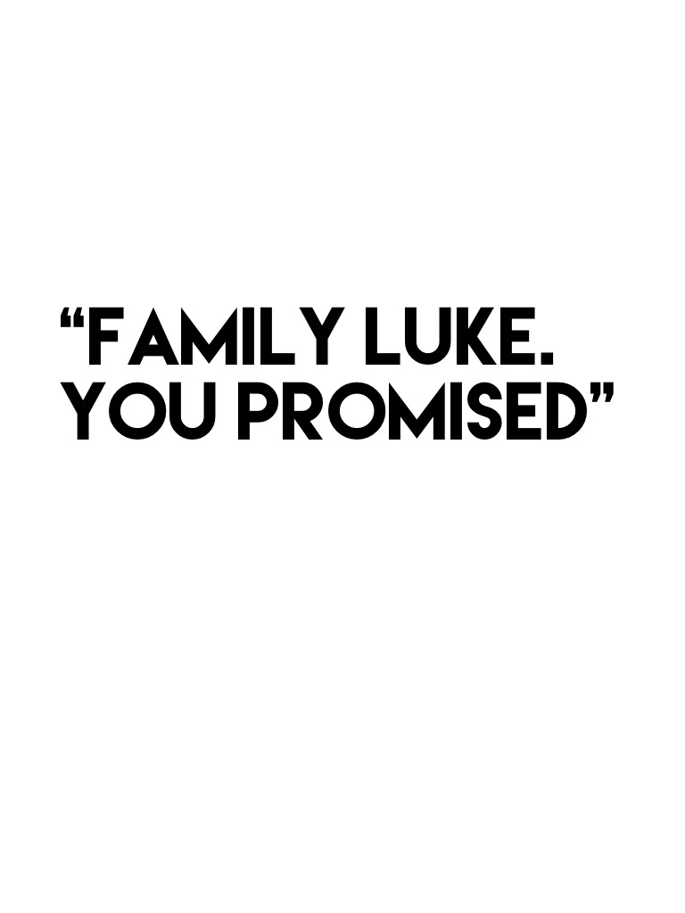 “Family luke. You promised”