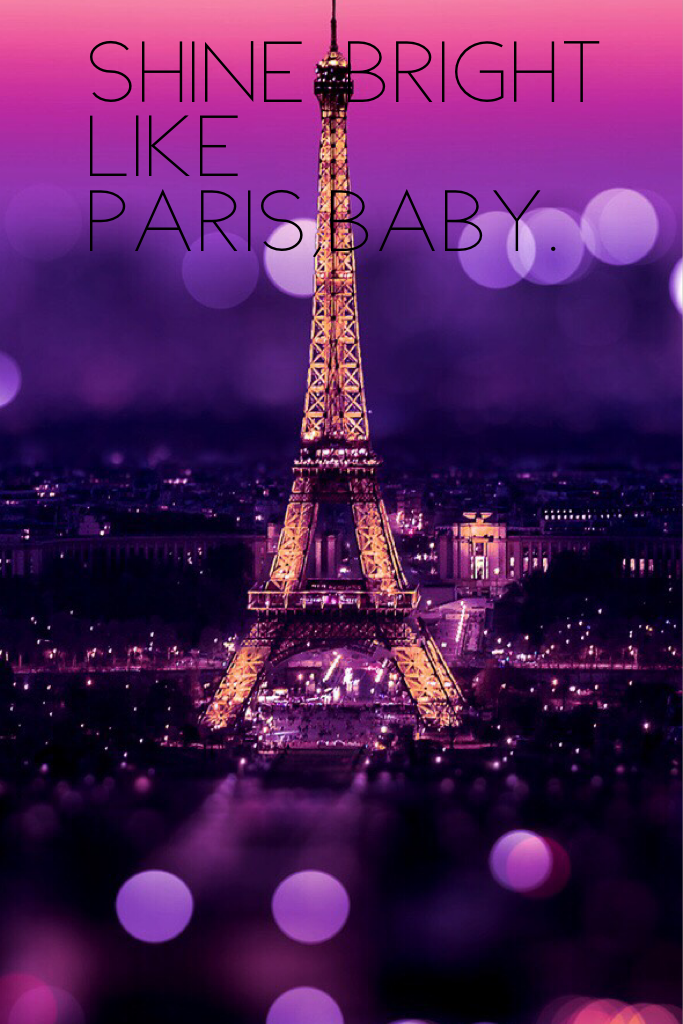 Shine bright like Paris,baby.
