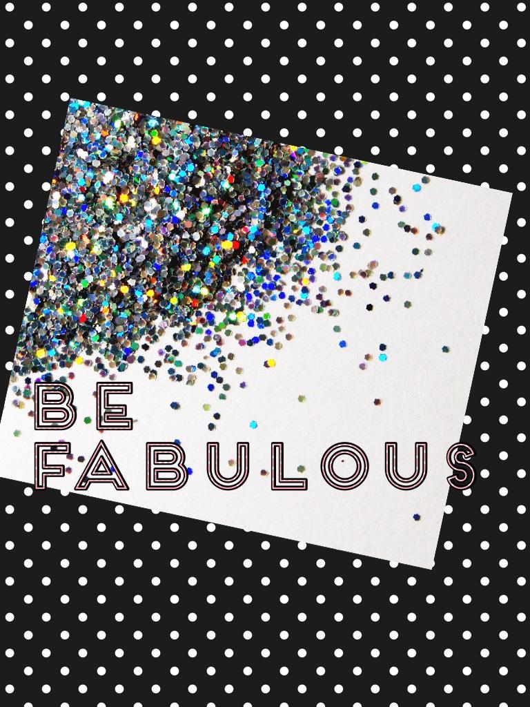 Be fabulous 