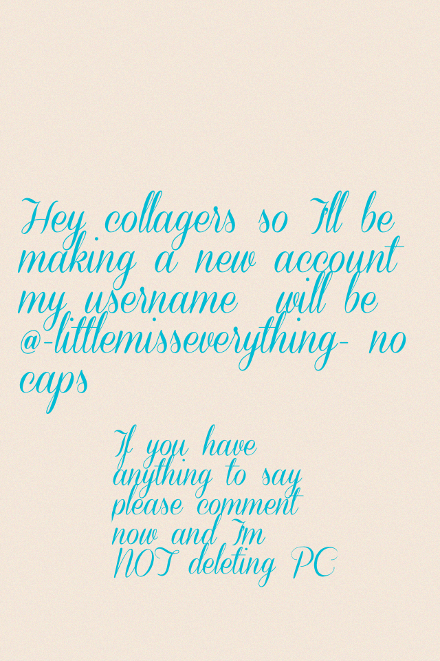 Hey collagers so I'll be making a new account my username  will be @-littlemisseverything- no caps