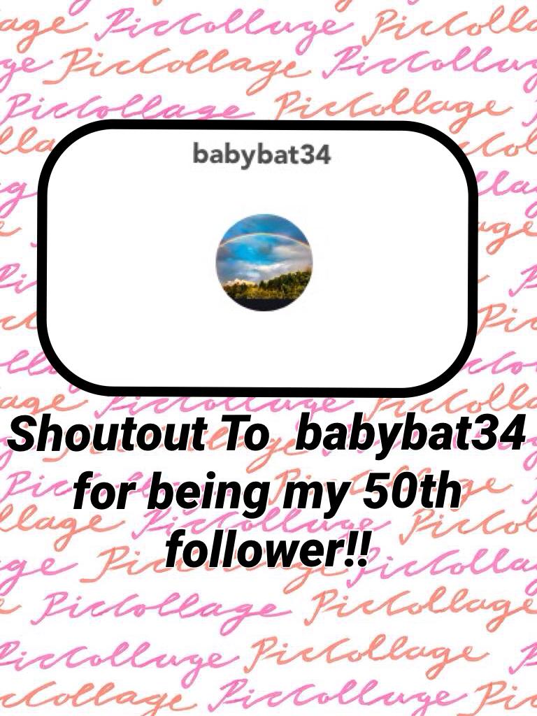 Shoutout To  babybat34 for being my 50th follower!! 