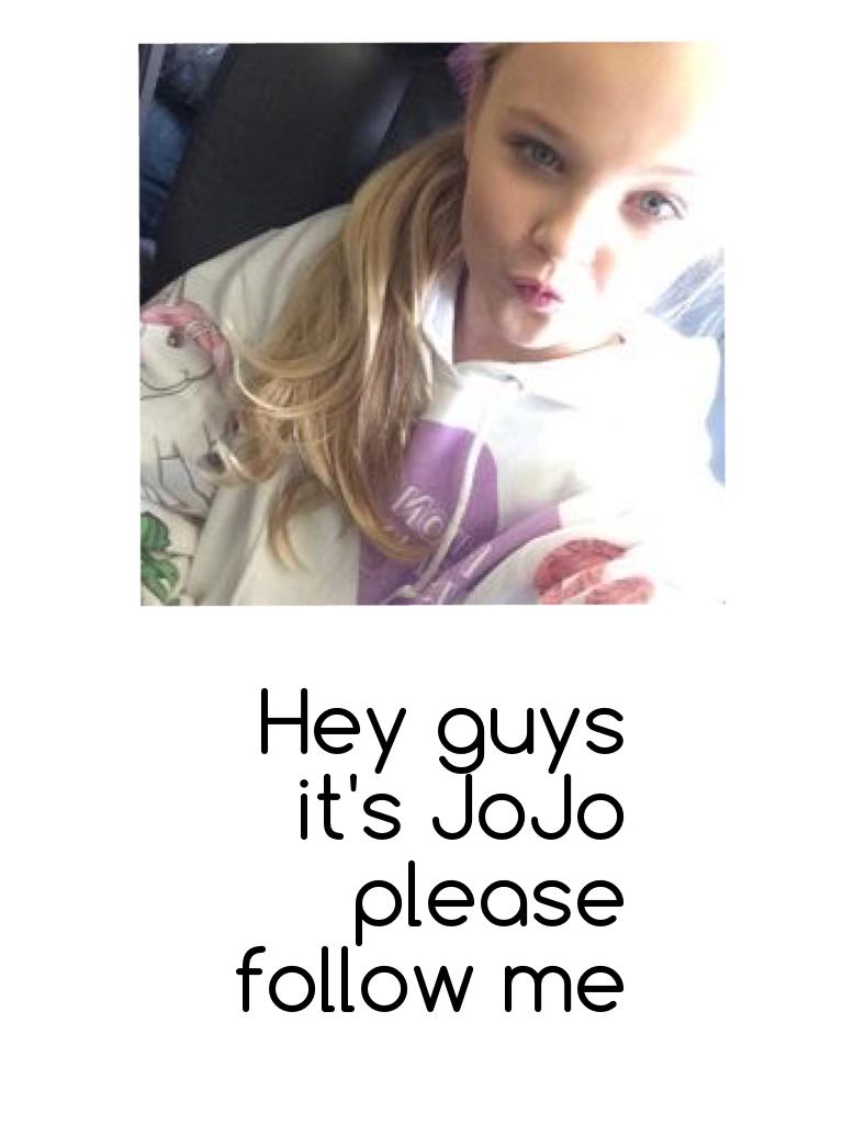 Hey guys it's JoJo please follow me 