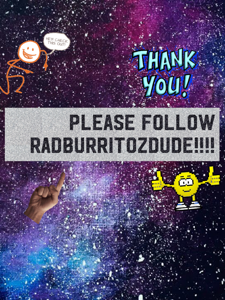 Please follow radBURRITOZdude!!!!