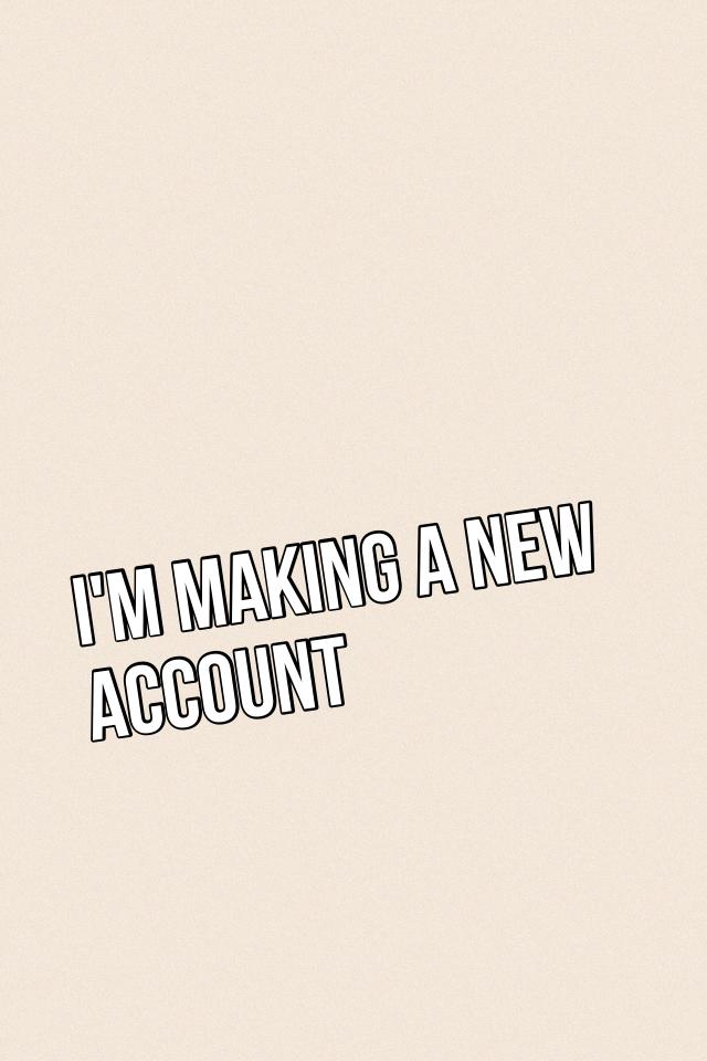 I'm making a new account 