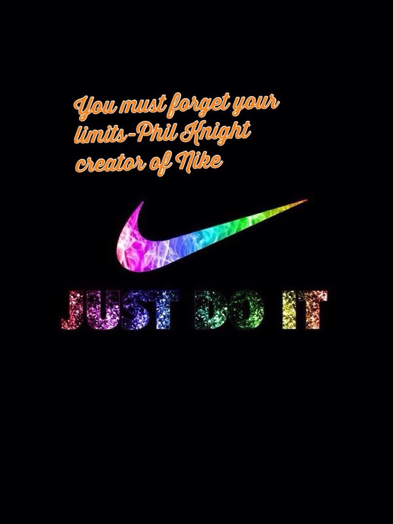 You must forget your limits-Phil Knight creator of Nike