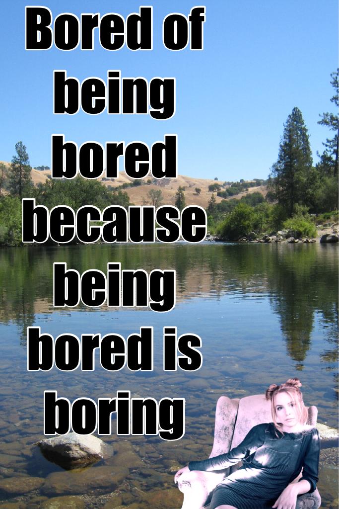 Bored of being bored because being bored is boring 