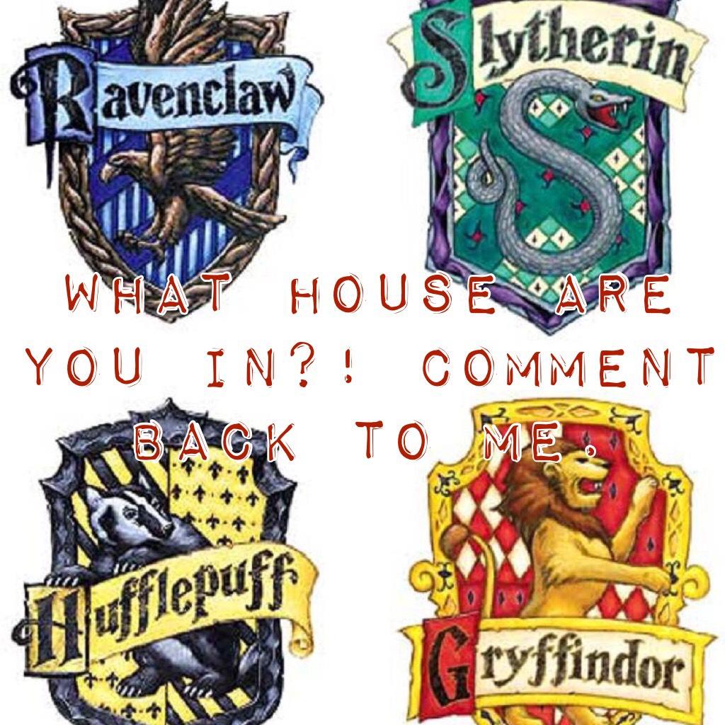What house are you in?! Comment back to me. ❤️