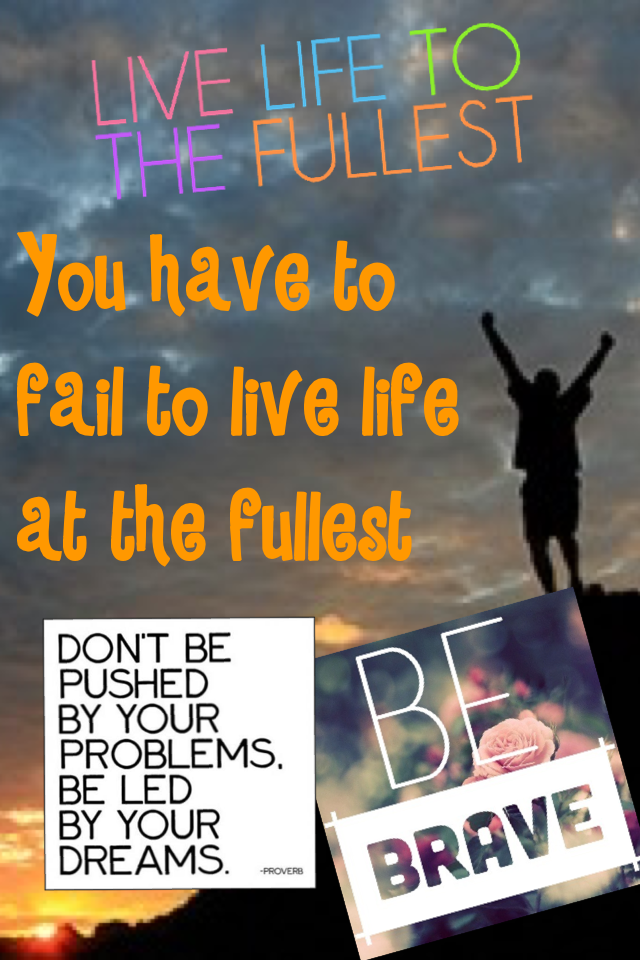 You have to fail to live life at the fullest