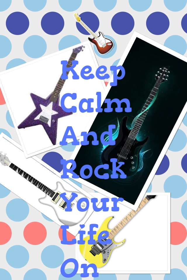 Keep
Calm
And 
Rock 
Your 
Life 
On