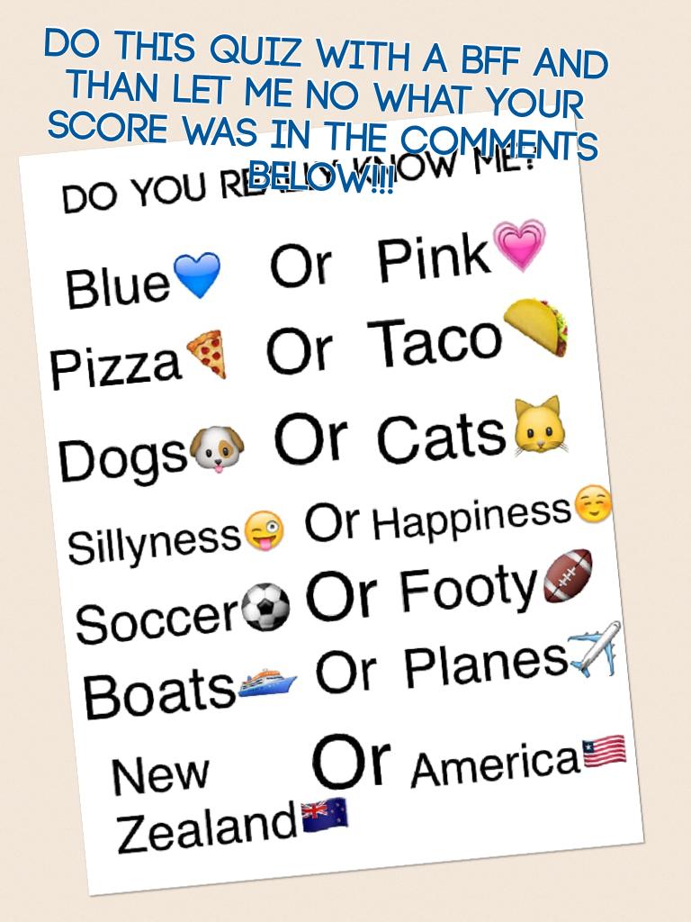 Do this quiz with a BFF and than let me no what your score was in the comments below!!! 