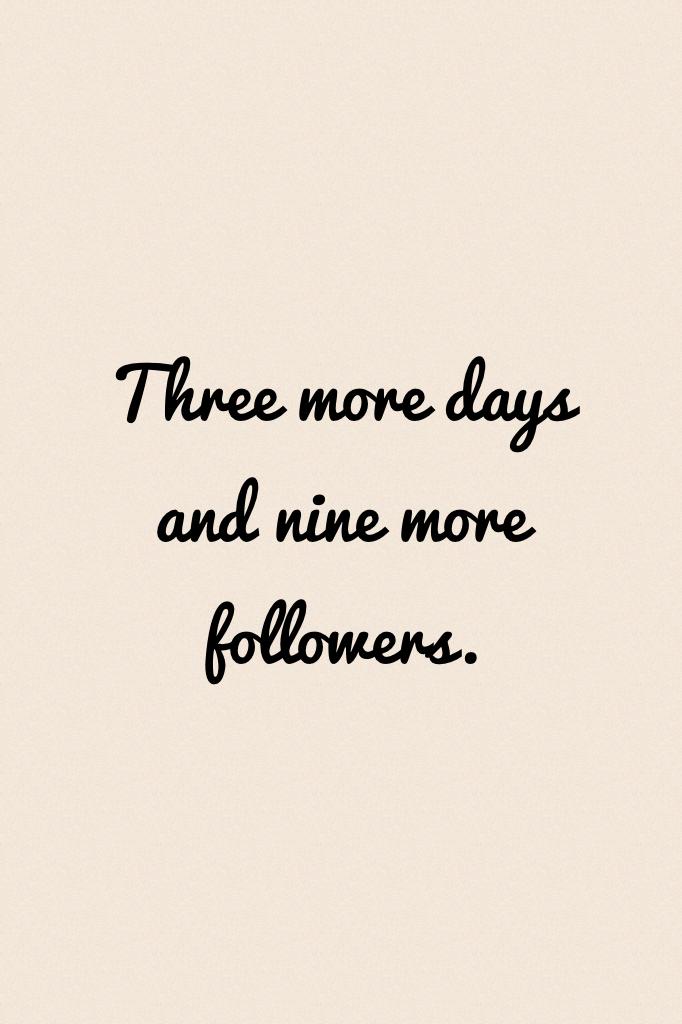 Three more days and nine more followers. 