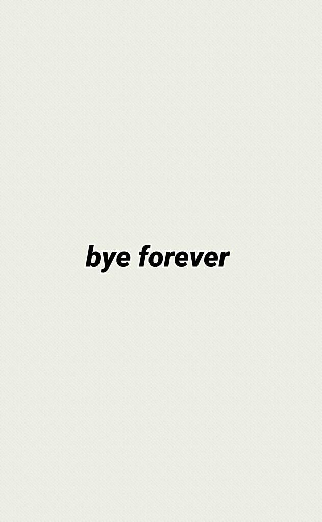 bye forever 