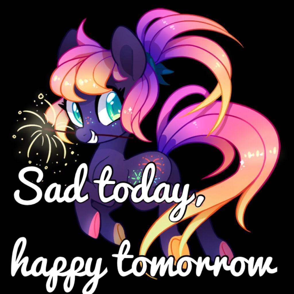 Sad today, happy tomorrow! Like if you agree!